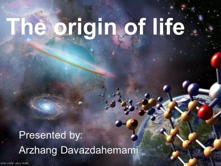 The origin of life Presented by: Arzhang Davazdahemami.