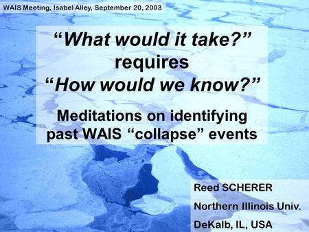 “What would it take?” requires “How would we know?” Meditations on identifying past WAIS “collapse” events Reed SCHERER Northern Illinois Univ. DeKalb,