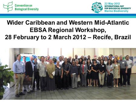 Wider Caribbean and Western Mid-Atlantic EBSA Regional Workshop, 28 February to 2 March 2012 – Recife, Brazil.