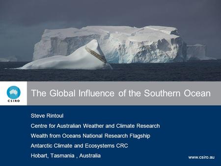 Www.csiro.au The Global Influence of the Southern Ocean Steve Rintoul Centre for Australian Weather and Climate Research Wealth from Oceans National Research.