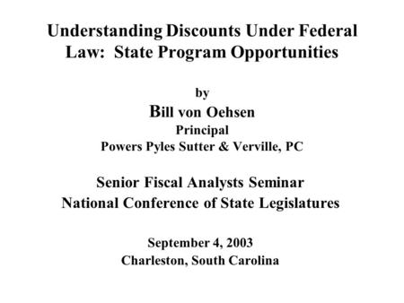 Understanding Discounts Under Federal Law: State Program Opportunities by B ill von Oehsen Principal Powers Pyles Sutter & Verville, PC Senior Fiscal Analysts.