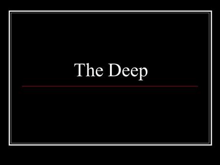The Deep. Location Mesopelagic approx. 200m – 1000 m Dim light The Deep Sea Below 1000m 3 zones: Bathypelagic, Abyssopelagic, Hadopelagic.