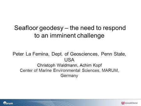 Mar 30, 2011 – Workshop Seafloor geodesy – the need to respond to an imminent challenge Peter La Femina, Dept. of Geosciences, Penn State, USA Christoph.