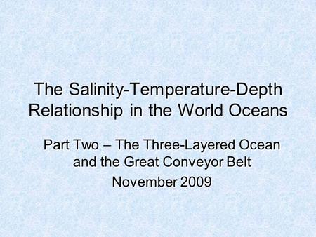 The Salinity-Temperature-Depth Relationship in the World Oceans Part Two – The Three-Layered Ocean and the Great Conveyor Belt November 2009 Part Two –
