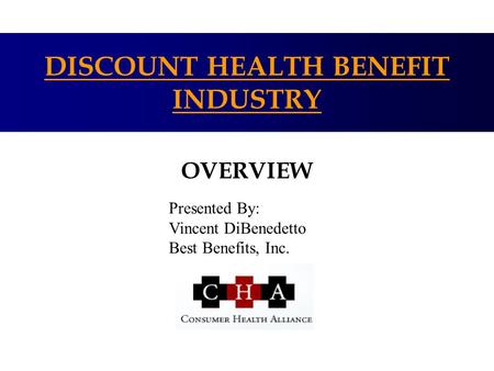 OVERVIEW DISCOUNT HEALTH BENEFIT INDUSTRY Presented By: Vincent DiBenedetto Best Benefits, Inc.