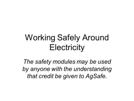 Working Safely Around Electricity The safety modules may be used by anyone with the understanding that credit be given to AgSafe.