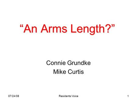 07/24/08Residents Voice1 “An Arms Length?” Connie Grundke Mike Curtis.