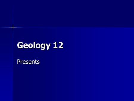 Geology 12 Presents.
