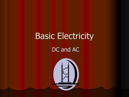 Basic Electricity DC and AC What is Electricity? Electricity is a general term used for the presence and flow of electric charge. Electricity is a general.