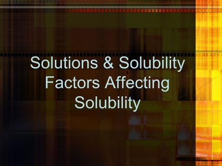 Solutions & Solubility Factors Affecting Solubility.