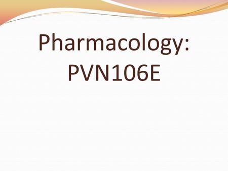 Pharmacology: PVN106E. Drugs and Factors Affecting Their Action Chapter 1.
