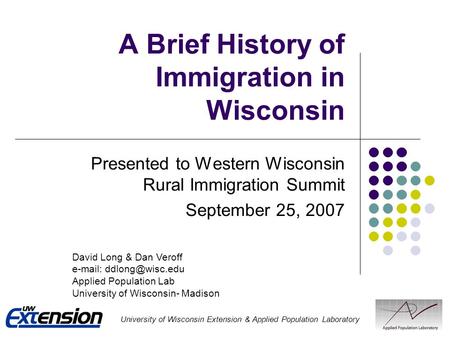 A Brief History of Immigration in Wisconsin Presented to Western Wisconsin Rural Immigration Summit September 25, 2007 University of Wisconsin Extension.