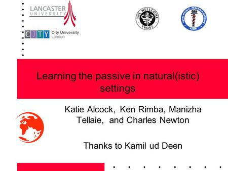 Learning the passive in natural(istic) settings Katie Alcock, Ken Rimba, Manizha Tellaie, and Charles Newton Thanks to Kamil ud Deen.