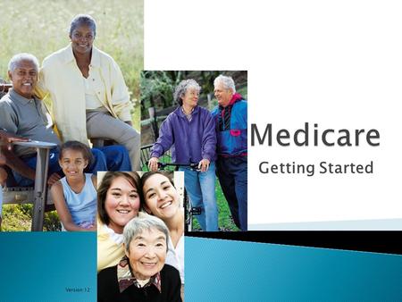 Getting Started Version 12.  This training can help you make important Medicare decisions  Choosing health and prescription drug coverage  Timing your.