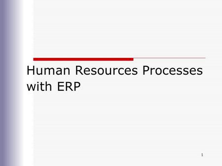 1 Human Resources Processes with ERP. Concepts in Enterprise Resource Planning, Second Edition 2 Chapter Objectives  Explain why the Human Resources.