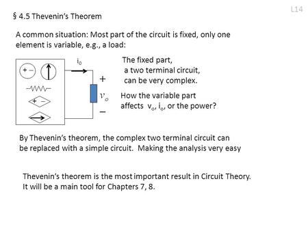 L14 § 4.5 Thevenin’s Theorem A common situation: Most part of the circuit is fixed, only one element is variable, e.g., a load: i0i0 +  +  The fixed.