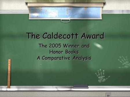 The Caldecott Award The 2005 Winner and Honor Books A Comparative Analysis The 2005 Winner and Honor Books A Comparative Analysis.