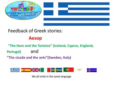 Feedback of Greek stories: Aesop “The Hare and the Tortoise” (Iceland, Cyprus, England, Portugal) and “The cicada and the ants”(Sweden, Italy)