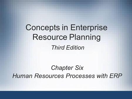 Concepts in Enterprise Resource Planning Third Edition Chapter Six Human Resources Processes with ERP.