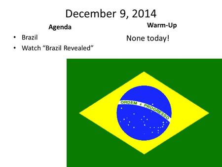 December 9, 2014 Agenda Brazil Watch “Brazil Revealed” Warm-Up None today!