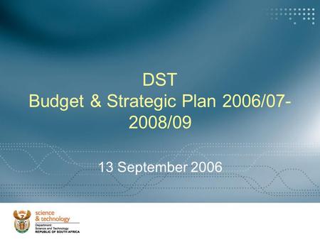 DST Budget & Strategic Plan 2006/07- 2008/09 13 September 2006.