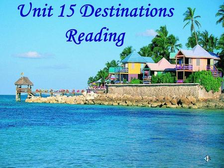 Unit 15 Destinations Reading Spring has come. The weather is pleasant.