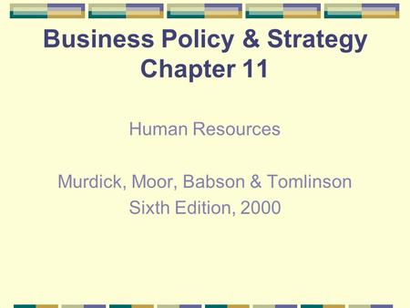 Business Policy & Strategy Chapter 11 Human Resources Murdick, Moor, Babson & Tomlinson Sixth Edition, 2000.