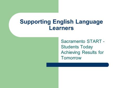 Sacramento START - Students Today Achieving Results for Tomorrow Supporting English Language Learners.