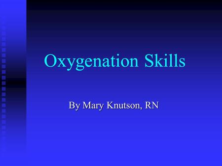 Oxygenation Skills By Mary Knutson, RN The Nursing Process: Start with Assessment:  Subjective/objective data Nursing Diagnosis  Identify problems.