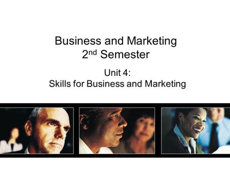 Business and Marketing 2 nd Semester Unit 4: Skills for Business and Marketing.