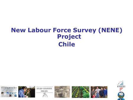 New Labour Force Survey (NENE) Project Chile. General Aspects Changes in Labour Market during the last decades Measure the main concepts according to.