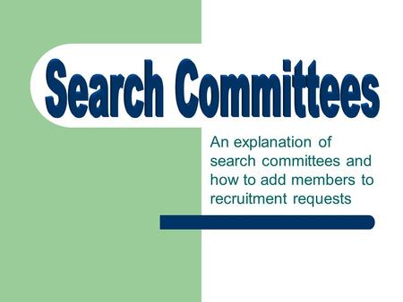 An explanation of search committees and how to add members to recruitment requests.