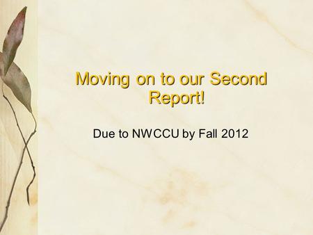 Moving on to our Second Report! Due to NWCCU by Fall 2012.