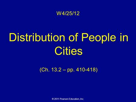 © 2011 Pearson Education, Inc. W4/25/12 Distribution of People in Cities (Ch. 13.2 – pp. 410-418)