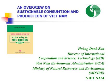 Hoàng Danh Sơn Director of International Cooperation and Science, Technology (ISD) Viet Nam Environment Administration (VEA) Ministry of Natural Resources.