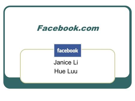 Facebook.com Janice Li Hue Luu. History Founded by Mark Zuckerberg, Dustin Moskovitz, and Chris Hughes [1] Launched in February 2004 [1] Private entity.