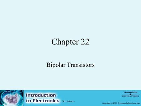 Chapter 22 Bipolar Transistors. 2 Objectives –After completing this chapter, the student should be able to: Describe how a transistor is constructed and.