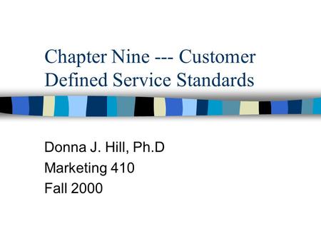 Chapter Nine --- Customer Defined Service Standards Donna J. Hill, Ph.D Marketing 410 Fall 2000.