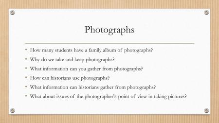 Photographs How many students have a family album of photographs? Why do we take and keep photographs? What information can you gather from photographs?