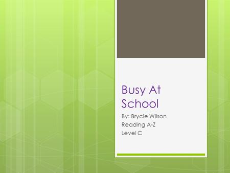 Busy At School By: Brycie Wilson Reading A-Z Level C.