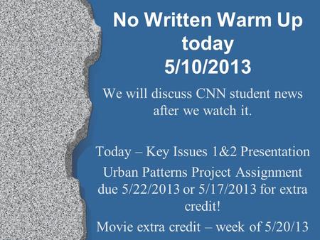 No Written Warm Up today 5/10/2013 We will discuss CNN student news after we watch it. Today – Key Issues 1&2 Presentation Urban Patterns Project Assignment.