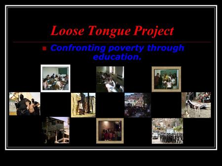 Loose Tongue Project Confronting poverty through education.
