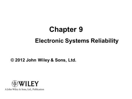 Practical Reliability Engineering, Fifth Edition. Patrick D. T. O’Connor and Andre Kleyner. © 2012 John Wiley & Sons, Ltd. Chapter 9 Electronic Systems.