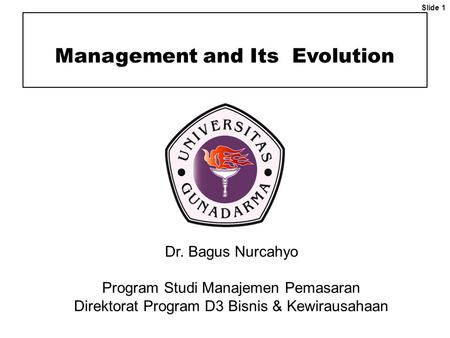 Slide 1 Dr. Bagus Nurcahyo Program Studi Manajemen Pemasaran Direktorat Program D3 Bisnis & Kewirausahaan Management and Its Evolution.