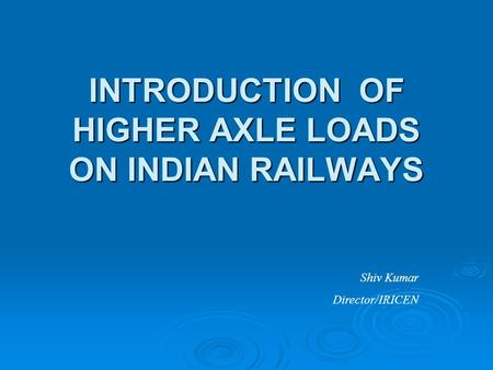 INTRODUCTION OF HIGHER AXLE LOADS ON INDIAN RAILWAYS