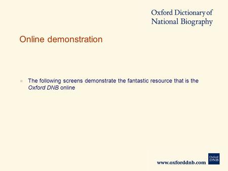 Online demonstration  The following screens demonstrate the fantastic resource that is the Oxford DNB online.