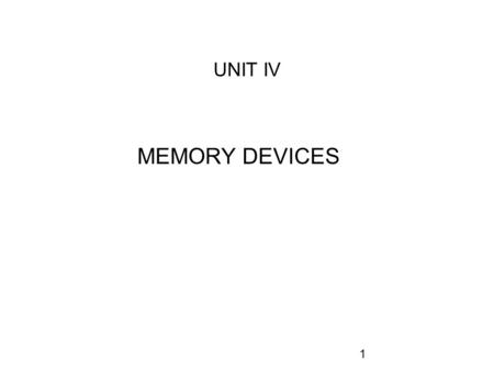 UNIT IV MEMORY DEVICES 1. Integrated Circuits A collection of one or more gates fabricated on a single silicon chip is called an integrated circuit (IC).