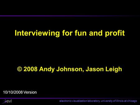 Electronic visualization laboratory, university of illinois at chicago Interviewing for fun and profit © 2008 Andy Johnson, Jason Leigh 10/10/2008 Version.