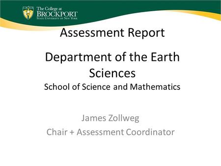 Assessment Report Department of the Earth Sciences School of Science and Mathematics James Zollweg Chair + Assessment Coordinator.
