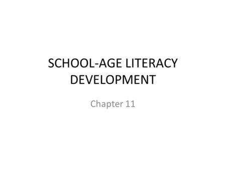 SCHOOL-AGE LITERACY DEVELOPMENT Chapter 11. You don’t have to read chapter 11** The test questions are based on Power Point only However, before grad.